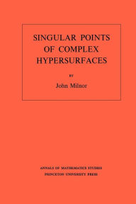 Title: Singular Points of Complex Hypersurfaces, Author: John Milnor