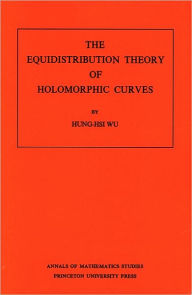 Title: The Equidistribution Theory of Holomorphic Curves. (AM-64), Volume 64, Author: Hung-his Wu