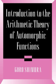Title: Introduction to Arithmetic Theory of Automorphic Functions, Author: Goro Shimura