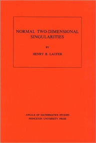 Title: Normal Two-Dimensional Singularities. (AM-71), Volume 71, Author: Henry B. Laufer