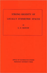 Title: Strong Rigidity of Locally Symmetric Spaces. (AM-78), Volume 78, Author: G. Daniel Mostow