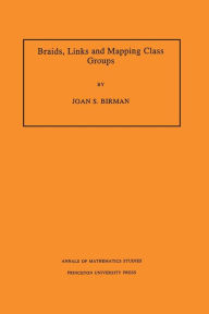 Title: Braids, Links, and Mapping Class Groups. (AM-82), Volume 82, Author: Joan S. Birman