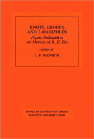 Title: Knots, Groups and 3-Manifolds (AM-84), Volume 84: Papers Dedicated to the Memory of R.H. Fox. (AM-84), Author: Lee Paul Neuwirth