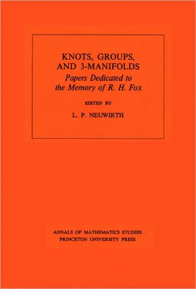 Knots, Groups and 3-Manifolds (AM-84), Volume 84: Papers Dedicated to the Memory of R.H. Fox. (AM-84)