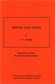 Title: Infinite Loop Spaces (AM-90), Volume 90: Hermann Weyl Lectures, The Institute for Advanced Study. (AM-90), Author: John Frank Adams