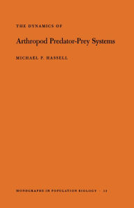 Title: The Dynamics of Arthopod Predator-Prey Systems. (MPB-13), Volume 13, Author: Michael Patrick Hassell