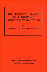 Title: Classifying Spaces for Surgery and Corbordism of Manifolds. (AM-92), Volume 92, Author: Ib Madsen