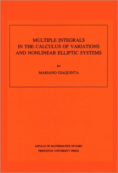 Multiple Integrals in the Calculus of Variations and Nonlinear Elliptic Systems. (AM-105), Volume 105 / Edition 1