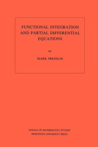 Title: Functional Integration and Partial Differential Equations. (AM-109), Volume 109, Author: Mark Iosifovich Freidlin