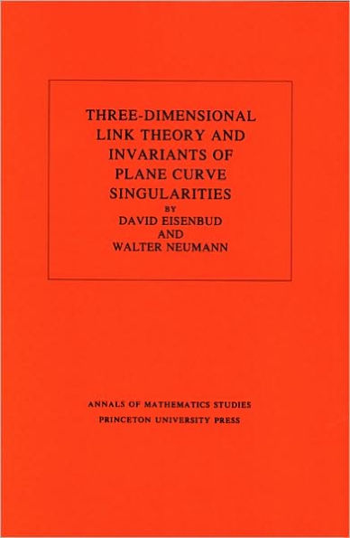 Three-Dimensional Link Theory and Invariants of Plane Curve Singularities. (AM-110), Volume 110