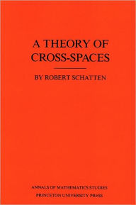 Title: A Theory of Cross-Spaces, Author: Robert Schatten