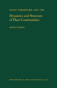 Title: Plant Strategies and the Dynamics and Structure of Plant Communities. (MPB-26), Volume 26, Author: David Tilman