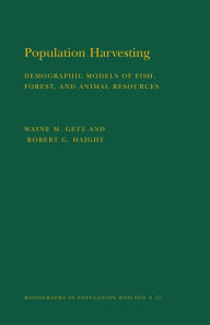 Title: Population Harvesting (MPB-27), Volume 27: Demographic Models of Fish, Forest, and Animal Resources. (MPB-27), Author: Wayne M. Getz