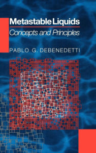 Title: Metastable Liquids: Concepts and Principles, Author: Pablo G. Debenedetti