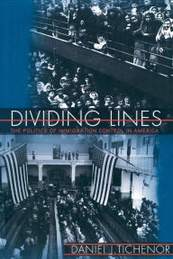 Title: Dividing Lines: The Politics of Immigration Control in America / Edition 1, Author: Daniel J. Tichenor