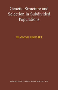 Title: Genetic Structure and Selection in Subdivided Populations (MPB-40), Author: François Rousset