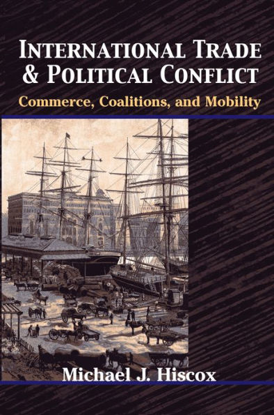 International Trade and Political Conflict: Commerce, Coalitions, and Mobility / Edition 1