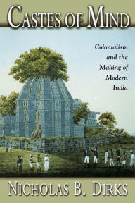 Title: Castes of Mind: Colonialism and the Making of Modern India, Author: Nicholas B. Dirks