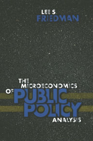 Title: The Microeconomics of Public Policy Analysis / Edition 1, Author: Lee S. Friedman