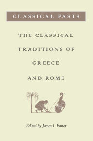 Title: Classical Pasts: The Classical Traditions of Greece and Rome, Author: James I. Porter