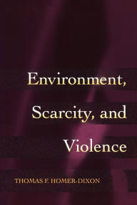 Title: Environment, Scarcity, and Violence / Edition 1, Author: Thomas F. Homer-Dixon