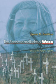 Title: The Shadows and Lights of Waco: Millennialism Today / Edition 1, Author: James D. Faubion