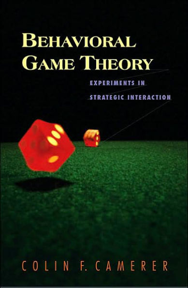 Behavioral Game Theory: Experiments in Strategic Interaction / Edition 1