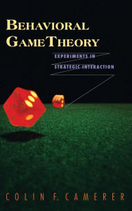 Title: Behavioral Game Theory: Experiments in Strategic Interaction / Edition 1, Author: Colin F. Camerer