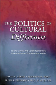 Title: The Politics of Cultural Differences: Social Change and Voter Mobilization Strategies in the Post-New Deal Period / Edition 1, Author: David C. Leege