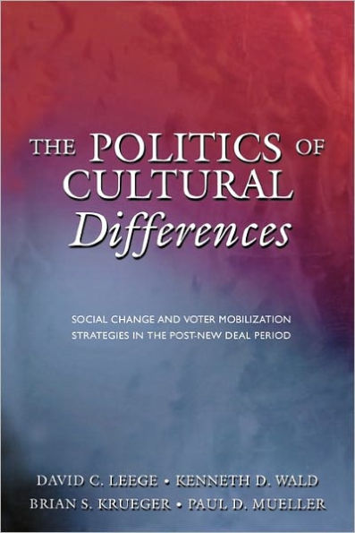 The Politics of Cultural Differences: Social Change and Voter Mobilization Strategies in the Post-New Deal Period / Edition 1