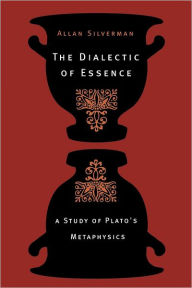 Title: The Dialectic of Essence: A Study of Plato's Metaphysics, Author: Allan Silverman