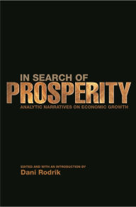 Title: In Search of Prosperity: Analytic Narratives on Economic Growth / Edition 1, Author: Dani Rodrik