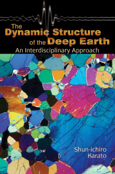 The Dynamic Structure of the Deep Earth: An Interdisciplinary Approach / Edition 1