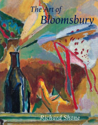 Title: The Art of Bloomsbury: Roger Fry, Vanessa Bell, and Duncan Grant, Author: Richard Shone