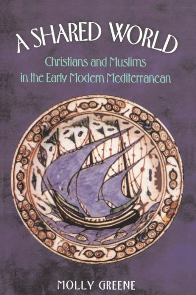A Shared World: Christians and Muslims in the Early Modern Mediterranean / Edition 1