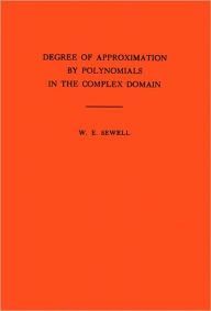 Title: Degree of Approximation by Polynomials in the Complex Domain, Author: Walter Edwin Sewell