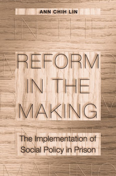 Reform in the Making: The Implementation of Social Policy in Prison / Edition 1