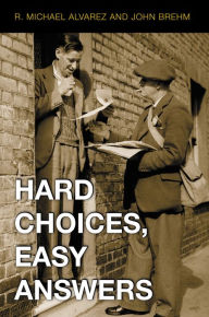 Title: Hard Choices, Easy Answers: Values, Information, and American Public Opinion / Edition 1, Author: R. Michael Alvarez