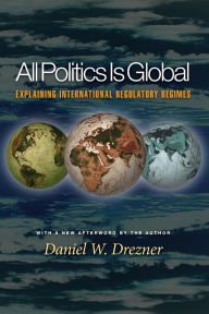Title: All Politics Is Global: Explaining International Regulatory Regimes, Author: Daniel W. Drezner