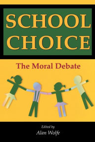 Title: School Choice: The Moral Debate / Edition 1, Author: Alan Wolfe
