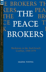 Title: The Peace Brokers: Mediators in the Arab-Israeli Conflict, 1948-1979, Author: Saadia Touval