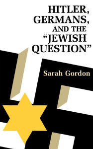 Title: Hitler, Germans, and the Jewish Question / Edition 1, Author: Sarah Ann Gordon
