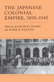 Title: The Japanese Colonial Empire, 1895-1945, Author: Ramon H. Myers