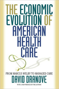 Title: The Economic Evolution of American Health Care: From Marcus Welby to Managed Care, Author: David Dranove