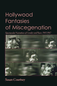 Title: Hollywood Fantasies of Miscegenation: Spectacular Narratives of Gender and Race, Author: Susan Courtney