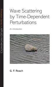 Title: Wave Scattering by Time-Dependent Perturbations: An Introduction, Author: G. F. Roach