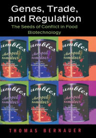 Title: Genes, Trade, and Regulation: The Seeds of Conflict in Food Biotechnology, Author: Thomas Bernauer