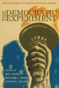 Title: The Democratic Experiment: New Directions in American Political History / Edition 1, Author: Meg Jacobs