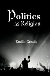 Title: Politics as Religion / Edition 1, Author: Emilio Gentile