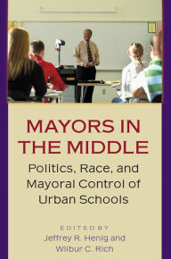 Title: Mayors in the Middle: Politics, Race, and Mayoral Control of Urban Schools / Edition 1, Author: Jeffrey R. Henig